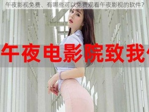 午夜影视免费、有哪些可以免费观看午夜影视的软件？