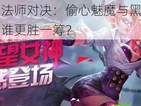 全民超神法师对决：偷心魅魔与黑魔法之神之比较：谁更胜一筹？