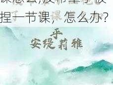 没带罩子让捏了一节课怎么;没带罩子被捏一节课，怎么办？