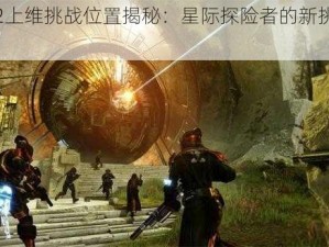 命运2上维挑战位置揭秘：星际探险者的新挑战之旅