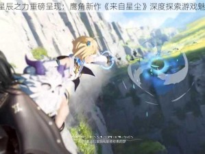 《星辰之力重磅呈现：鹰角新作《来自星尘》深度探索游戏魅力》