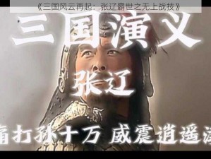 《三国风云再起：张辽霸世之无上战技》