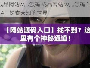 成品网站w灬源码 成品网站 w灬源码 1024：探索未知的世界