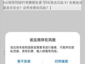 9幺高危风险91免费版安装【9幺高危风险 91 免费版安装是否安全？会带来哪些风险？】