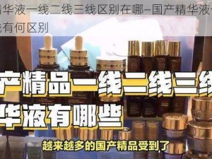 国产精华液一线二线三线区别在哪—国产精华液一线二线三线有何区别