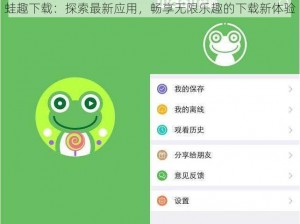 蛙趣下载：探索最新应用，畅享无限乐趣的下载新体验