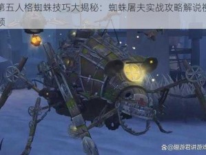 第五人格蜘蛛技巧大揭秘：蜘蛛屠夫实战攻略解说视频