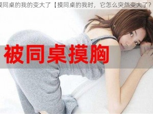 摸同桌的我的变大了【摸同桌的我时，它怎么突然变大了？】