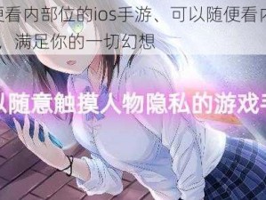 可以随便看内部位的ios手游、可以随便看内部位的 ios 手游，满足你的一切幻想