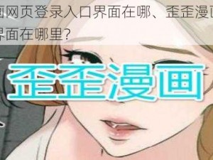 歪歪漫画网页登录入口界面在哪、歪歪漫画网页登录入口界面在哪里？