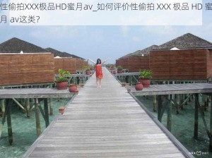 性偷拍XXX极品HD蜜月av_如何评价性偷拍 XXX 极品 HD 蜜月 av这类？