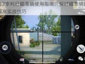 终结者2审判日瞄准镜使用指南：探讨瞄准镜倍数选择及瞄准实战技巧