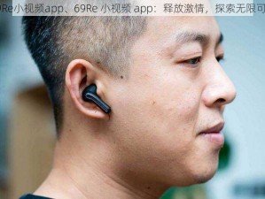 69Re小视频app、69Re 小视频 app：释放激情，探索无限可能