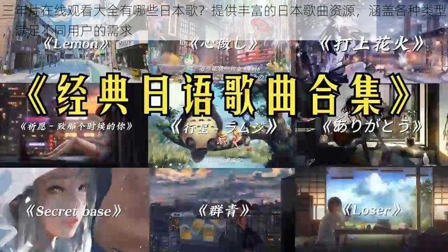 三年片在线观看大全有哪些日本歌？提供丰富的日本歌曲资源，涵盖各种类型，满足不同用户的需求