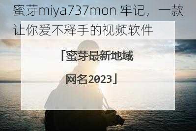 蜜芽miya737mon 牢记，一款让你爱不释手的视频软件