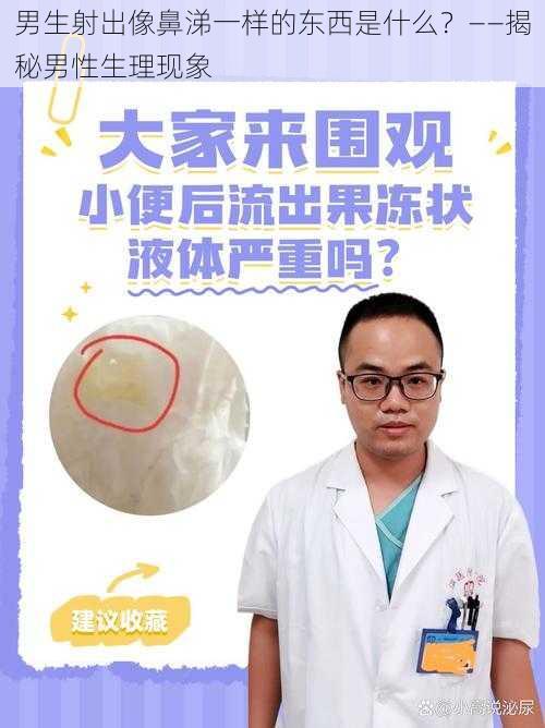 男生射出像鼻涕一样的东西是什么？——揭秘男性生理现象