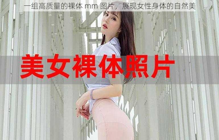 一组高质量的裸体 mm 图片，展现女性身体的自然美