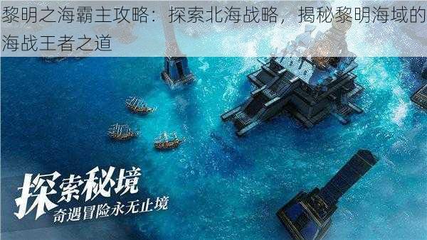 黎明之海霸主攻略：探索北海战略，揭秘黎明海域的海战王者之道