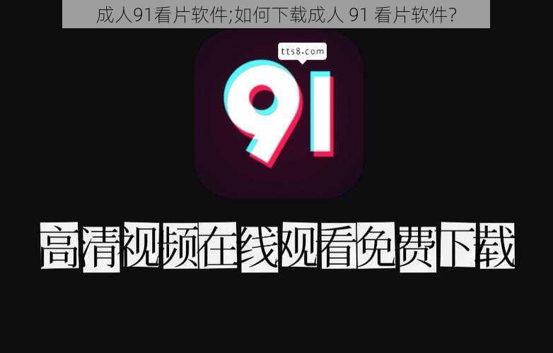 成人91看片软件;如何下载成人 91 看片软件？