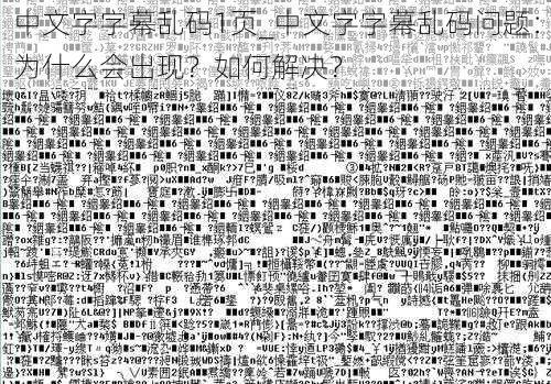 中文字字幕乱码1页_中文字字幕乱码问题：为什么会出现？如何解决？