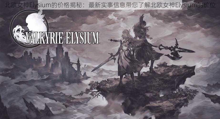 北欧女神Elysium的价格揭秘：最新实事信息带您了解北欧女神Elysium的价位