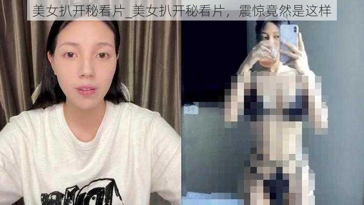 美女扒开秘看片_美女扒开秘看片，震惊竟然是这样