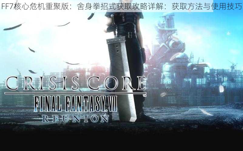 FF7核心危机重聚版：舍身拳招式获取攻略详解：获取方法与使用技巧