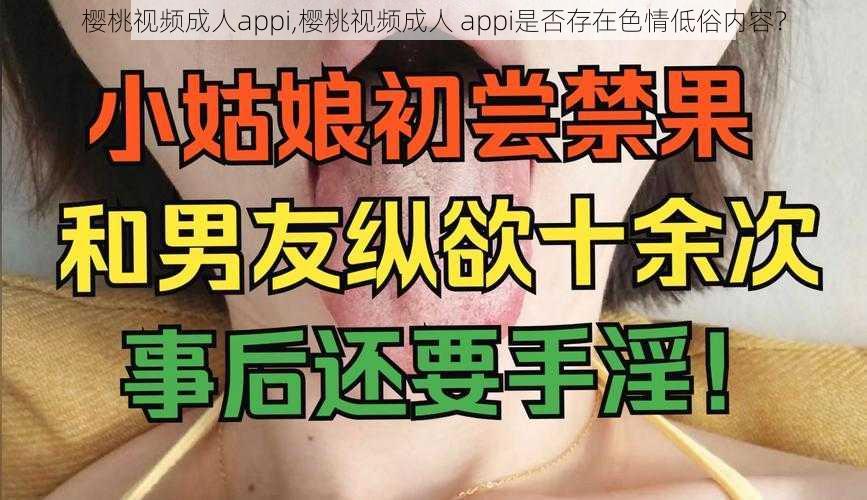 樱桃视频成人appi,樱桃视频成人 appi是否存在色情低俗内容？