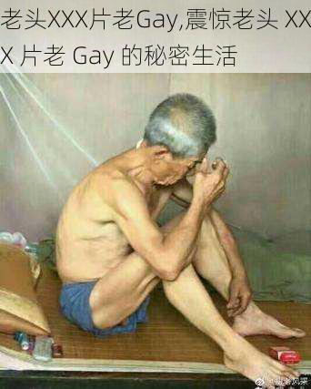 老头XXX片老Gay,震惊老头 XXX 片老 Gay 的秘密生活