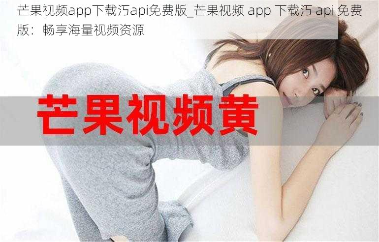 芒果视频app下载汅api免费版_芒果视频 app 下载汅 api 免费版：畅享海量视频资源