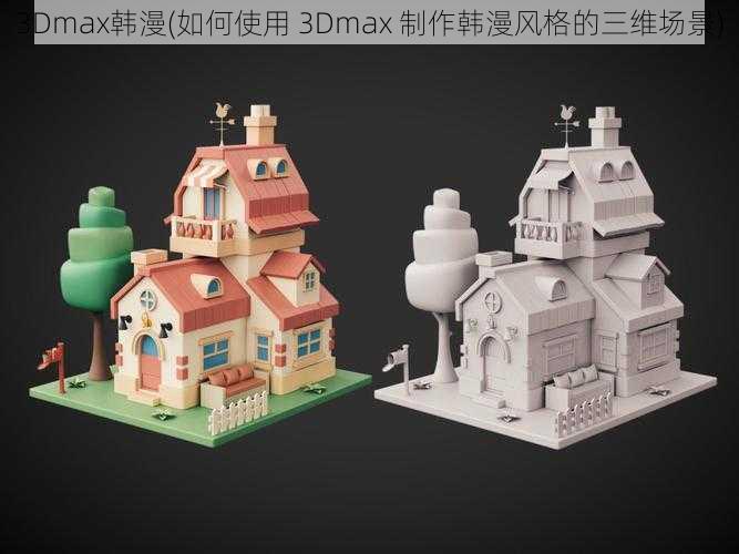 3Dmax韩漫(如何使用 3Dmax 制作韩漫风格的三维场景)