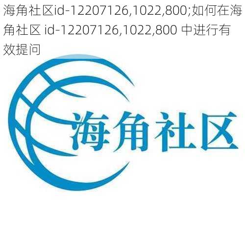 海角社区id-12207126,1022,800;如何在海角社区 id-12207126,1022,800 中进行有效提问