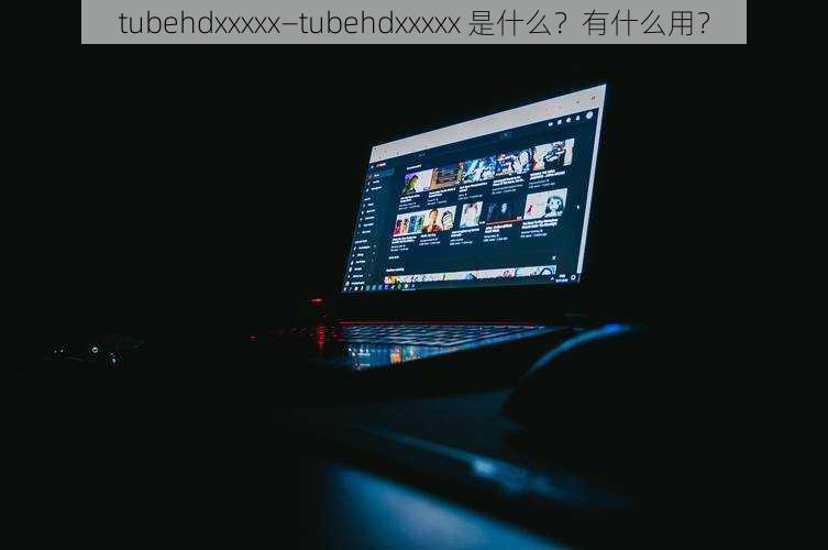 tubehdxxxxx—tubehdxxxxx 是什么？有什么用？