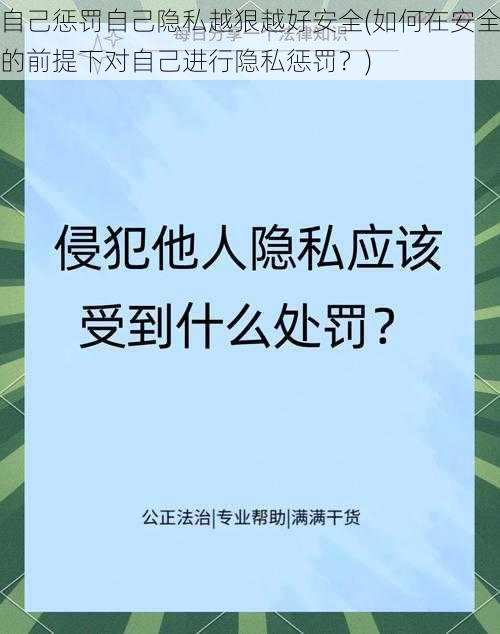 自己惩罚自己隐私越狠越好安全(如何在安全的前提下对自己进行隐私惩罚？)