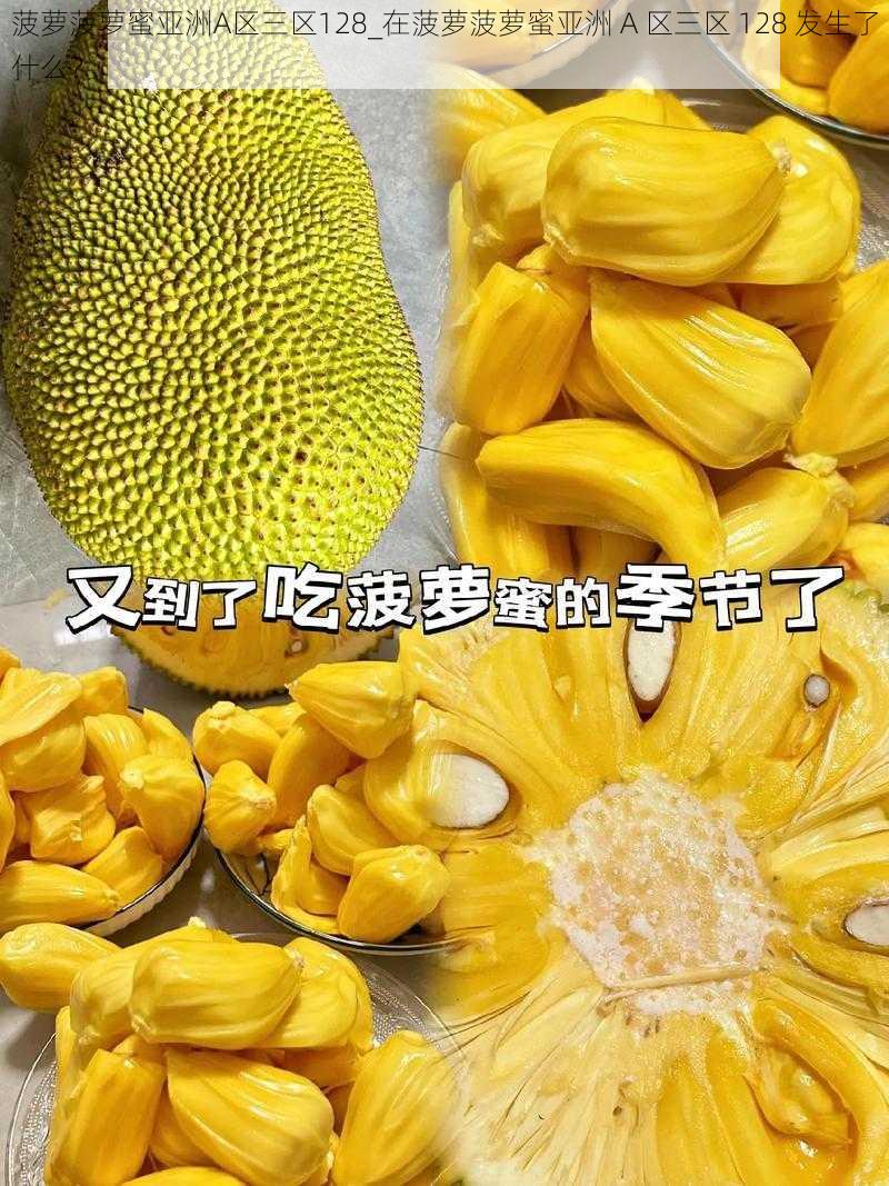 菠萝菠萝蜜亚洲A区三区128_在菠萝菠萝蜜亚洲 A 区三区 128 发生了什么？