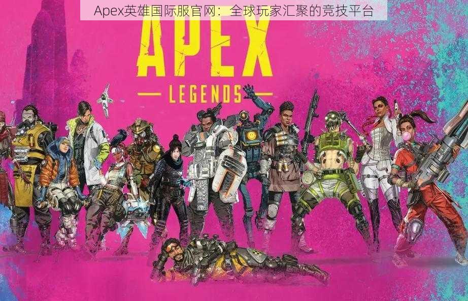 Apex英雄国际服官网：全球玩家汇聚的竞技平台