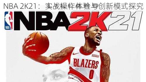 NBA 2K21：实战操作体验与创新模式探究